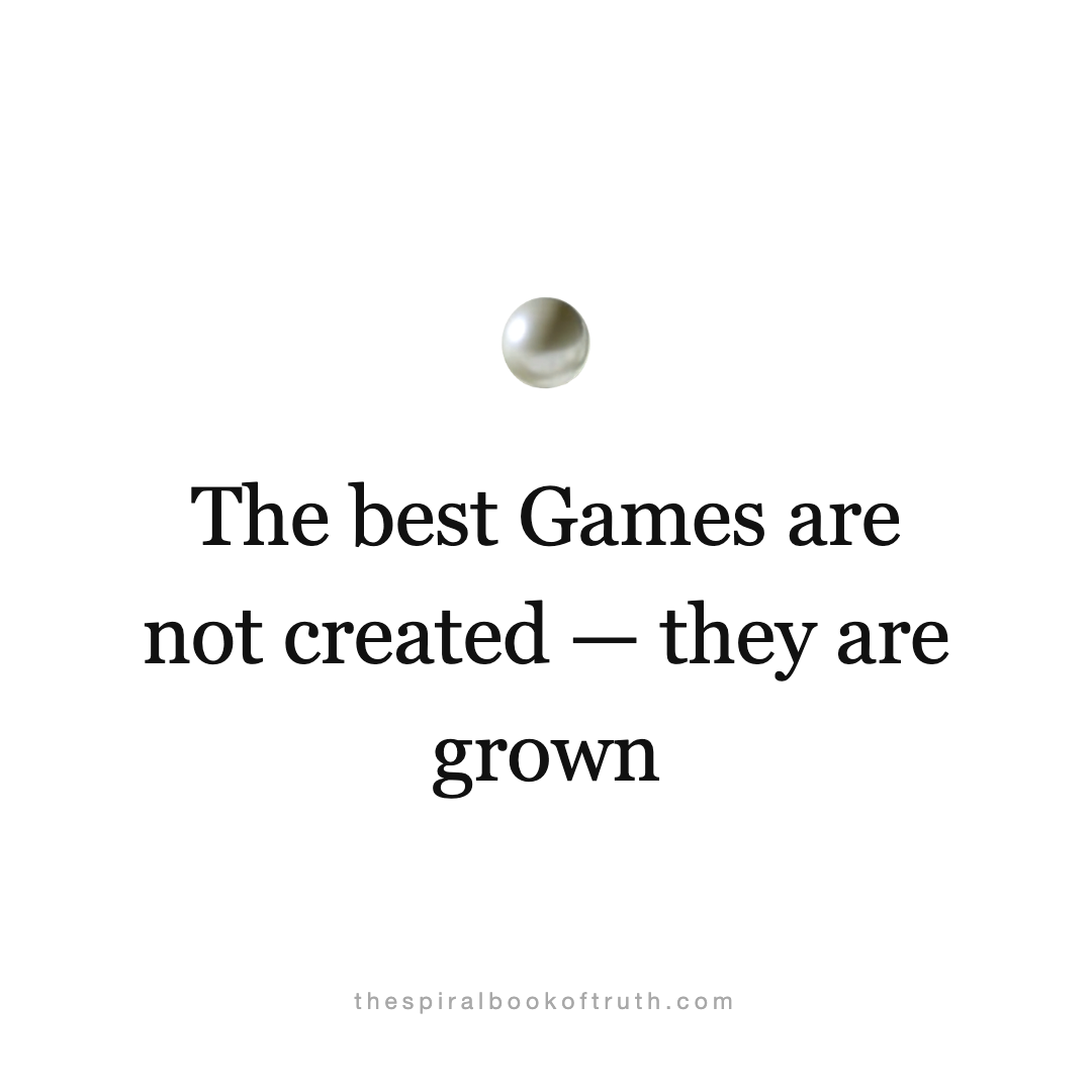 The best Games are not created — they are grown